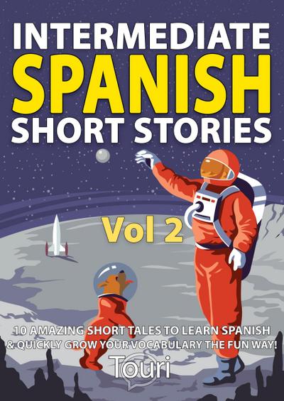 Intermediate Spanish Short Stories: 10 Amazing Short Tales to Learn Spanish & Quickly Grow Your Vocabulary the Fun Way (Intermediate Spanish Stories, #2)
