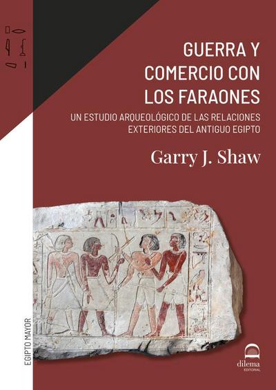 Guerra y comercio con los faraones : un estudio arqueológico de las relaciones exteriores del antiguo Egipto