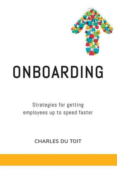 On-boarding: A practical guide to creating extraordinary new employee experiences