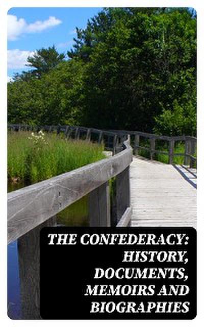 The Confederacy: History, Documents, Memoirs and Biographies