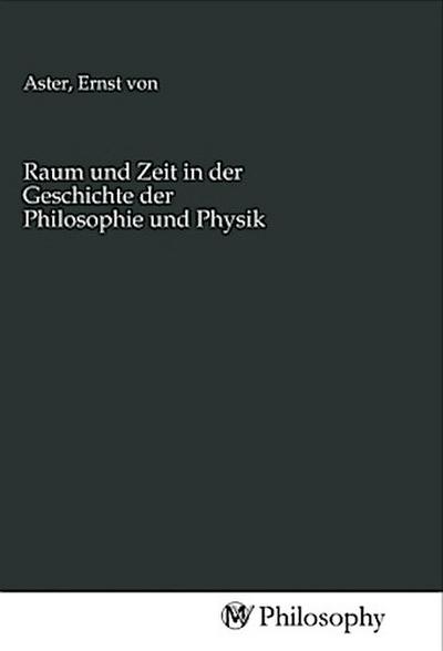 Raum und Zeit in der Geschichte der Philosophie und Physik
