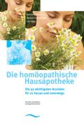 Die homöopathische Hausapotheke: Die wichtigsten Arzneien für zu Hause und unterwegs