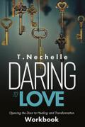 Daring to Love Opening the Door to Healing and Transformation Workbook