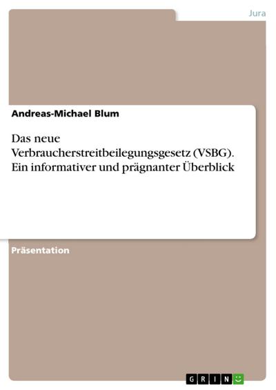 Das neue Verbraucherstreitbeilegungsgesetz (VSBG). Ein informativer und prägnanter Überblick