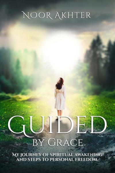 GUIDED BY GRACE MY JOURNEY OF SPIRITUAL AWAKENING AND STEPS TO PERSONAL FREEDOM