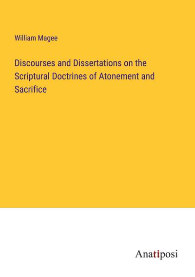 Discourses and Dissertations on the Scriptural Doctrines of Atonement and Sacrifice