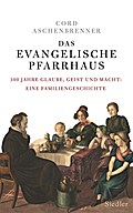 Das evangelische Pfarrhaus: 300 Jahre Glaube, Geist und Macht: Eine Familiengeschichte