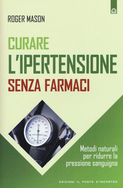 Curare l’ipertensione senza farmaci. Metodi naturali per ridurre la pressione sanguigna