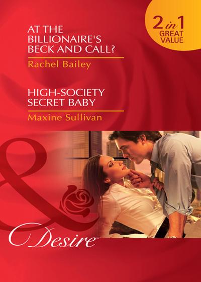 At The Billionaire’s Beck And Call? / High-Society Secret Baby: At the Billionaire’s Beck and Call? / High-Society Secret Baby (Mills & Boon Desire)