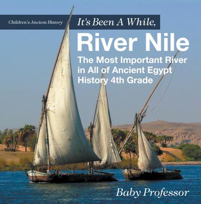 It’s Been A While, River Nile : The Most Important River in All of Ancient Egypt - History 4th Grade | Children’s Ancient History