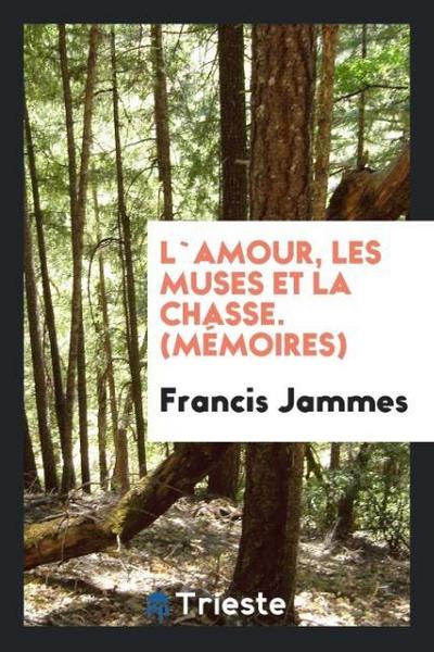 L`amour, les muses et la chasse. (Mémoires)