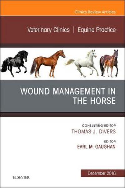 Wound Management in the Horse, an Issue of Veterinary Clinics of North America: Equine Practice
