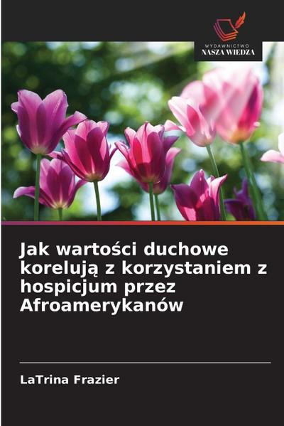 Jak warto¿ci duchowe koreluj¿ z korzystaniem z hospicjum przez Afroamerykanów
