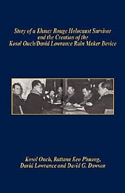 Story of a Khmer Rouge Holocaust Survivor and the Creation of the Kosol Ouch/David Lowrance Rain Maker Device