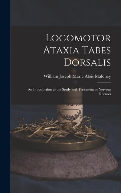 Locomotor Ataxia Tabes Dorsalis: An Introduction to the Study and Treatment of Nervous Diseases