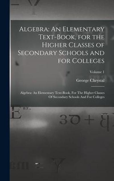 Algebra: An Elementary Text-Book, for the Higher Classes of Secondary Schools and for Colleges: Algebra: An Elementary Text-boo