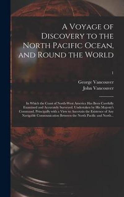 A Voyage of Discovery to the North Pacific Ocean, and Round the World; in Which the Coast of North-west America Has Been Carefully Examined and Accurately Surveyed. Undertaken by His Majesty’s Command, Principally With a View to Ascertain the Existence...; 1