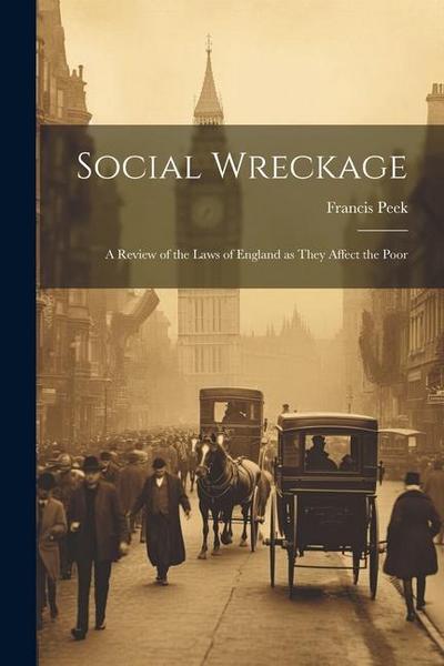 Social Wreckage: A Review of the Laws of England as They Affect the Poor