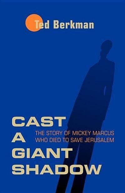 Cast a Giant Shadow: The Story of Mickey Marcus Who Died to Save Jerusalem