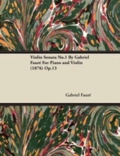 Violin Sonata No.1 By Gabriel FaurA(c) For Piano and Violin (1876) Op.13