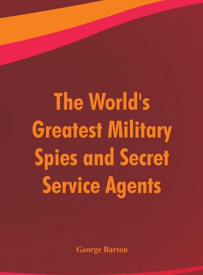The World’s Greatest Military Spies and Secret Service Agents