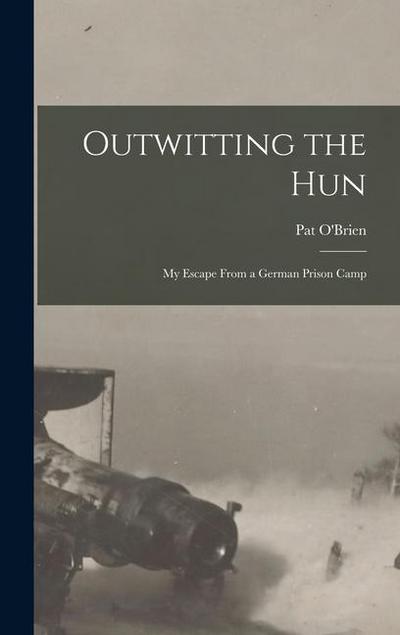 Outwitting the Hun: My Escape From a German Prison Camp