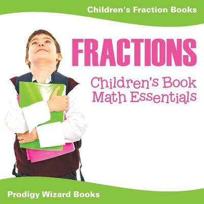 Fractions Children’s Book Math Essentials: Children’s Fraction Books