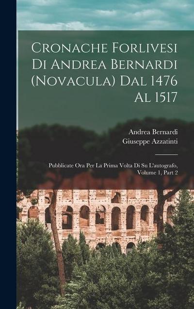Cronache Forlivesi Di Andrea Bernardi (Novacula) Dal 1476 Al 1517: Pubblicate Ora Per La Prima Volta Di Su L’autografo, Volume 1, part 2