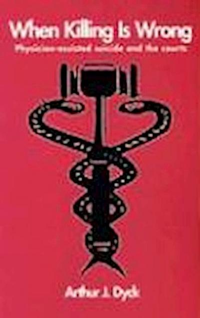When Killing is Wrong: Physician-Assisted Suicide and the Courts