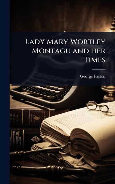 Lady Mary Wortley Montagu and her Times