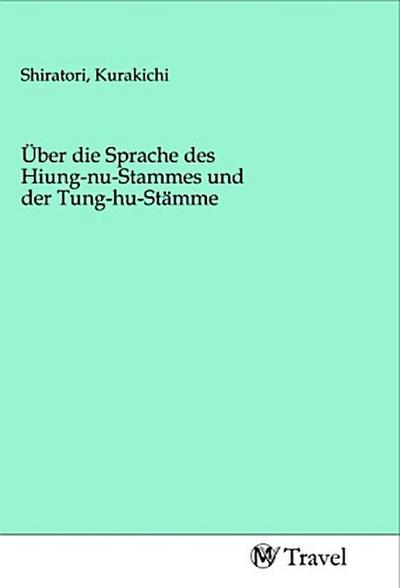 Über die Sprache des Hiung-nu-Stammes und der Tung-hu-Stämme