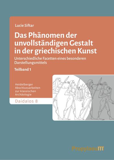 Das Phänomen der unvollständigen Gestalt in der griechischen Kunst: Unterschiedliche Facetten eines besonderen Darstellungsmittels (Daidalos / ... zur klassischen Archäologie)