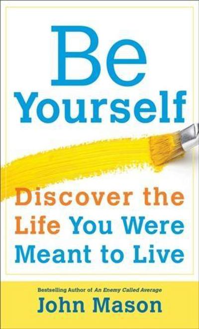 Be Yourself--Discover the Life You Were Meant to Live