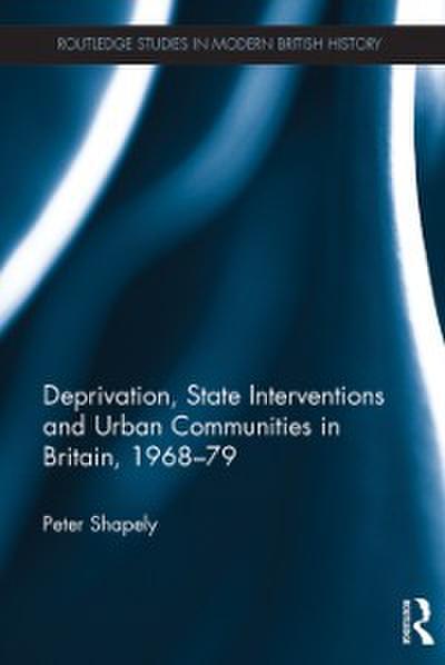Deprivation, State Interventions and Urban Communities in Britain, 1968-79