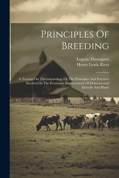 Principles Of Breeding: A Treatise On Thremmatology Or The Principles And Practices Involved In The Economic Improvement Of Domesticated Anima