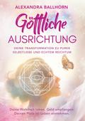 Göttliche Ausrichtung – Deine Transformation zu purer Selbstliebe und echtem Reichtum
