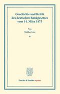 Geschichte und Kritik des deutschen Bankgesetzes vom 14.März 1875.