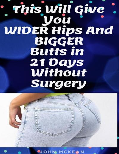 This Will Give You Wider Hips and Bigger Butts In 21 Days Without Surgery