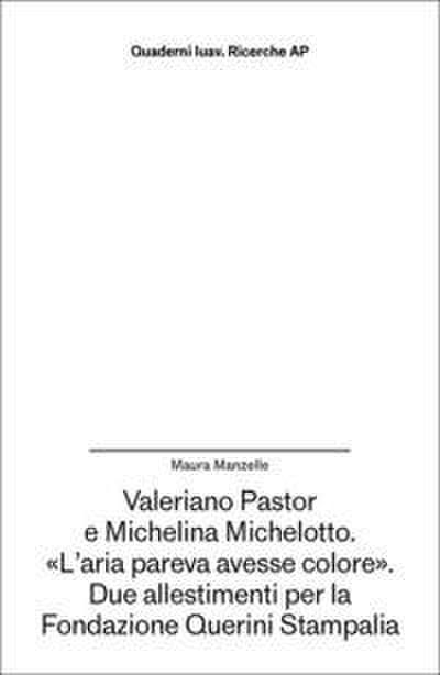 Valeriano Pastor e Michelina Michelotto. ’L’aria pareva avesse colore’. Due allestimenti per la Fondazione Querini Stampalia