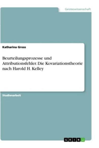 Beurteilungsprozesse und Attributionsfehler. Die Kovariationstheorie nach Harold H. Kelley