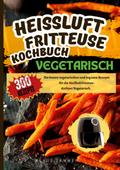 Heißluftfritteuse Kochbuch Vegetarisch¿300 Rezepte
