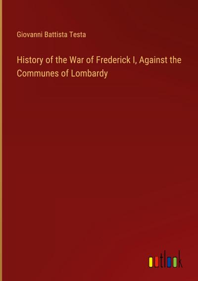 History of the War of Frederick I, Against the Communes of Lombardy
