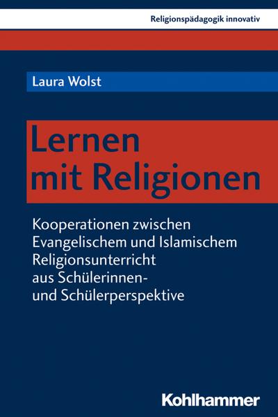 Lernen mit Religionen: Kooperationen zwischen Evangelischem und Islamischem Religionsunterricht aus Schülerinnen- und Schülerperspektive (Religionspädagogik innovativ, 32, Band 32)
