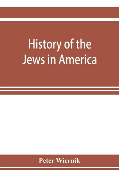 History of the Jews in America, from the period of the discovery of the New World to the present time