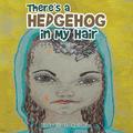 There’s a Hedgehog in My Hair