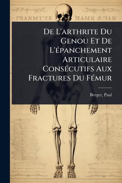 De L’arthrite Du Genou Et De L’Ã(c)panchement Articulaire ConsÃ(c)cutifs Aux Fractures Du FÃ(c)mur