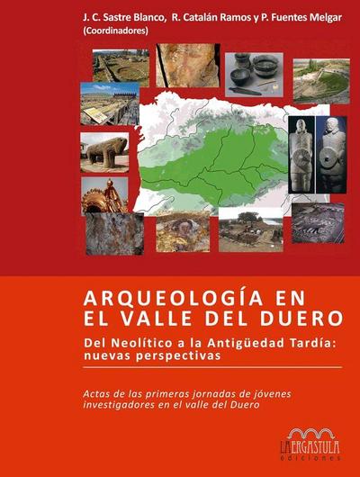 Arqueología de el Valle del Duero : del Neolítico a la Antiguedad tardía: nuevas perspectivas : Primeras Jornadas de Jóvenes Investigadores en el Valle del Duero celebradas de 16 a 18 de noviembre de 2011, Zamora