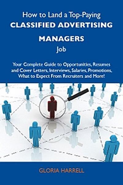 How to Land a Top-Paying Classified advertising managers Job: Your Complete Guide to Opportunities, Resumes and Cover Letters, Interviews, Salaries, Promotions, What to Expect From Recruiters and More