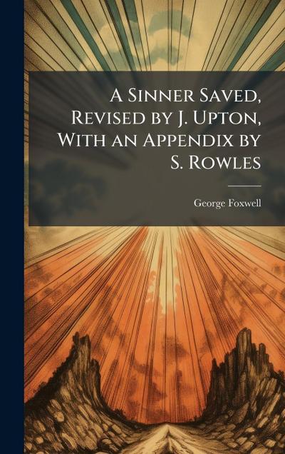 A Sinner Saved, Revised by J. Upton, With an Appendix by S. Rowles