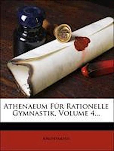 Anonymous: Athenaeum Für Rationelle Gymnastik, Volume 4...